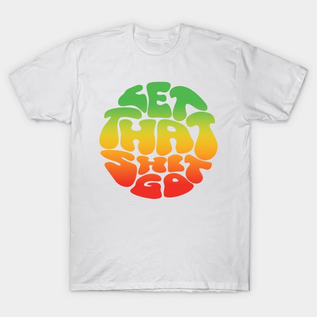 Let That Shit Go T-Shirt by JunkyDotCom